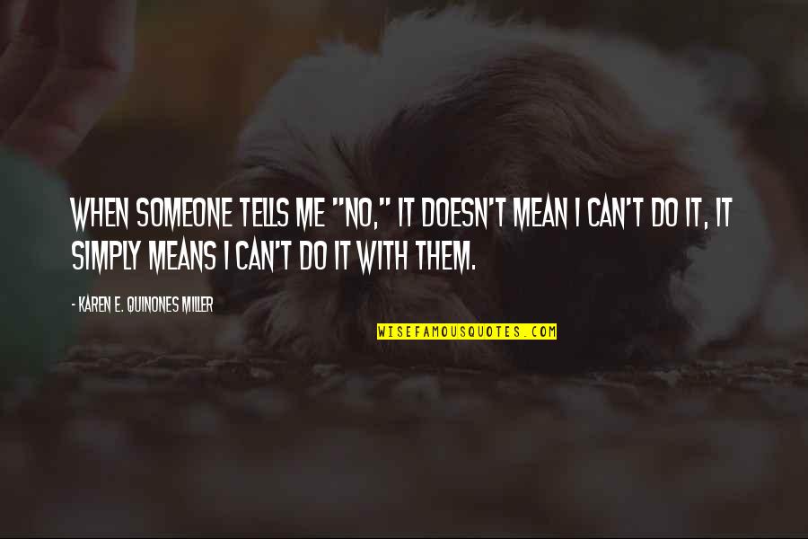 Mean&mash Quotes By Karen E. Quinones Miller: When someone tells me "no," it doesn't mean Mean&mash Quotes By Karen E. Quinones Miller: When someone tells me "no," it doesn't mean