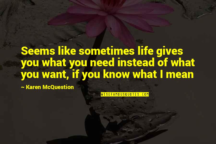 Mean&mash Quotes By Karen McQuestion: Seems like sometimes life gives you what you Mean&mash Quotes By Karen McQuestion: Seems like sometimes life gives you what you