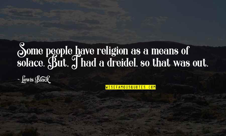 Mean&mash Quotes By Lewis Black: Some people have religion as a means of Mean&mash Quotes By Lewis Black: Some people have religion as a means of