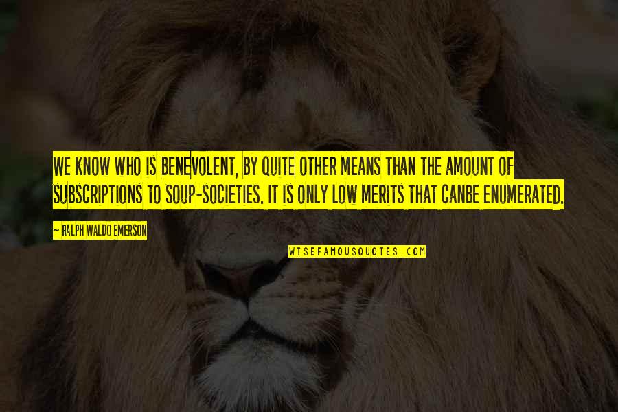 Mean&mash Quotes By Ralph Waldo Emerson: We know who is benevolent, by quite other Mean&mash Quotes By Ralph Waldo Emerson: We know who is benevolent, by quite other