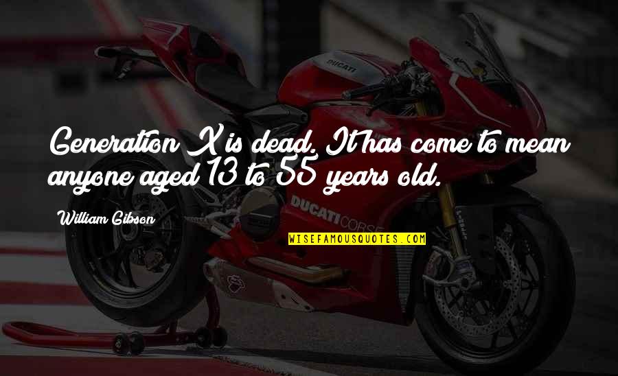 Mean&mash Quotes By William Gibson: Generation X is dead. It has come to