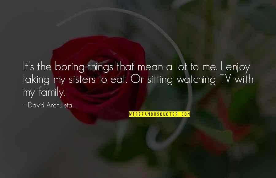 Mean Of Family Quotes By David Archuleta: It's the boring things that mean a lot Mean Of Family Quotes By David Archuleta: It's the boring things that mean a lot