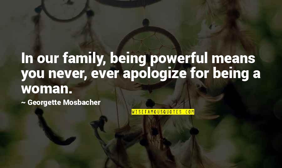 Mean Of Family Quotes By Georgette Mosbacher: In our family, being powerful means you never, Mean Of Family Quotes By Georgette Mosbacher: In our family, being powerful means you never,
