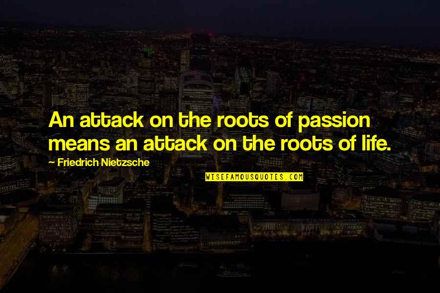 Mean Of Life Quotes By Friedrich Nietzsche: An attack on the roots of passion means