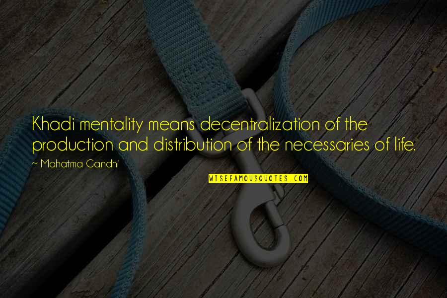 Mean Of Life Quotes By Mahatma Gandhi: Khadi mentality means decentralization of the production and
