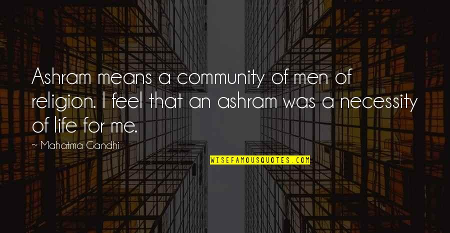 Mean Of Life Quotes By Mahatma Gandhi: Ashram means a community of men of religion.
