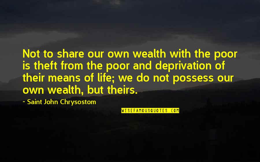 Mean Of Life Quotes By Saint John Chrysostom: Not to share our own wealth with the