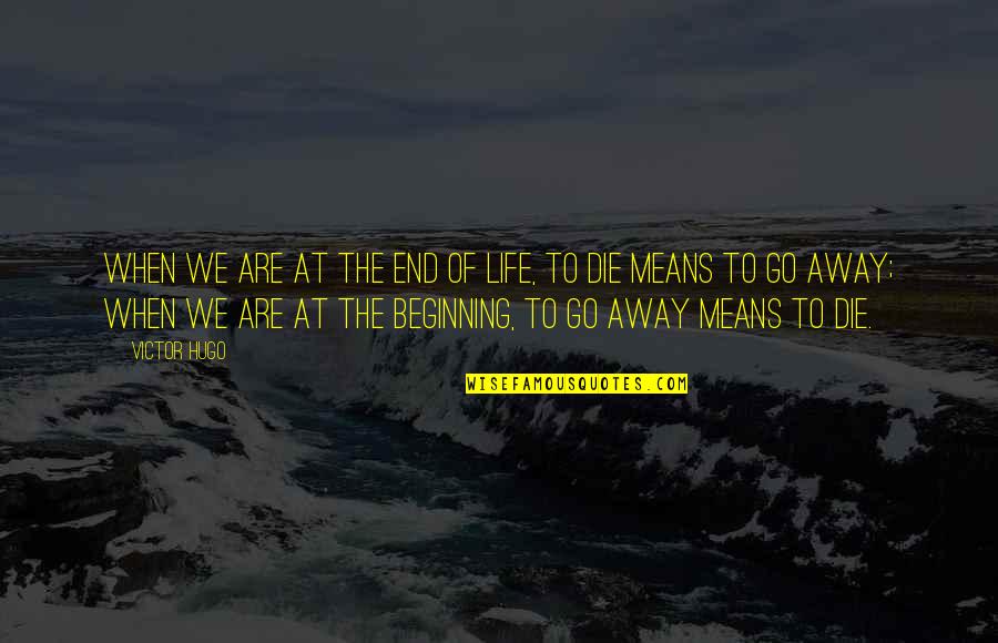 Mean Of Life Quotes By Victor Hugo: When we are at the end of life,