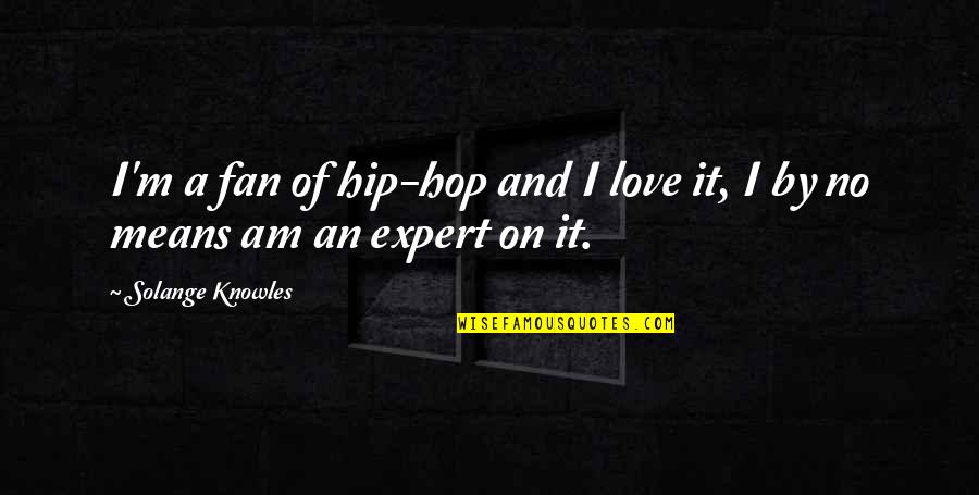 Mean Of Love Quotes By Solange Knowles: I'm a fan of hip-hop and I love