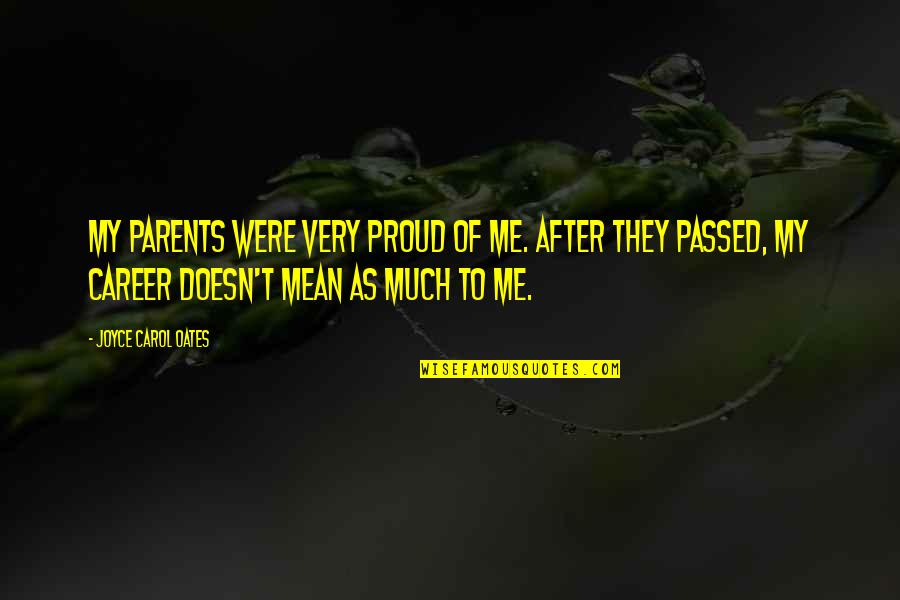 Mean Parents Quotes By Joyce Carol Oates: My parents were very proud of me. After