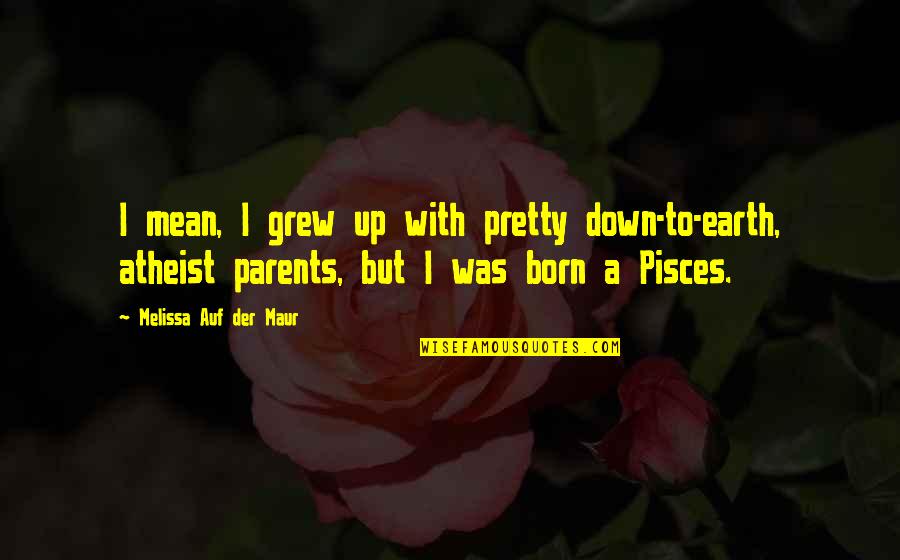 Mean Parents Quotes By Melissa Auf Der Maur: I mean, I grew up with pretty down-to-earth,