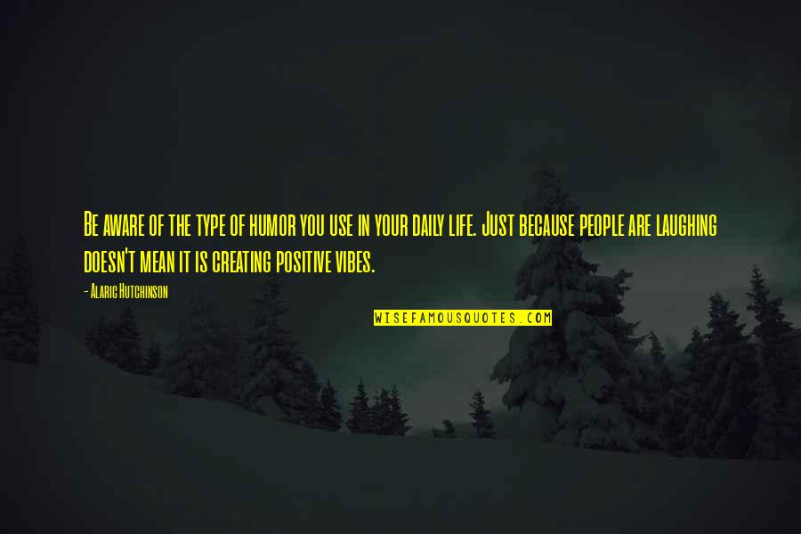 Mean People In Life Quotes By Alaric Hutchinson: Be aware of the type of humor you