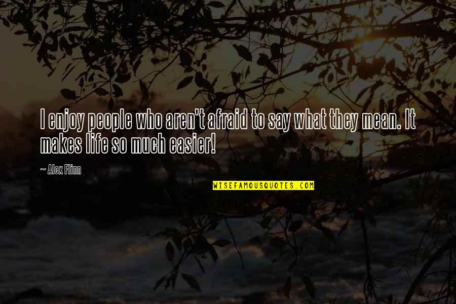 Mean People In Life Quotes By Alex Flinn: I enjoy people who aren't afraid to say