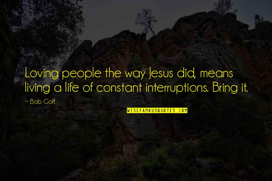 Mean People In Life Quotes By Bob Goff: Loving people the way Jesus did, means living