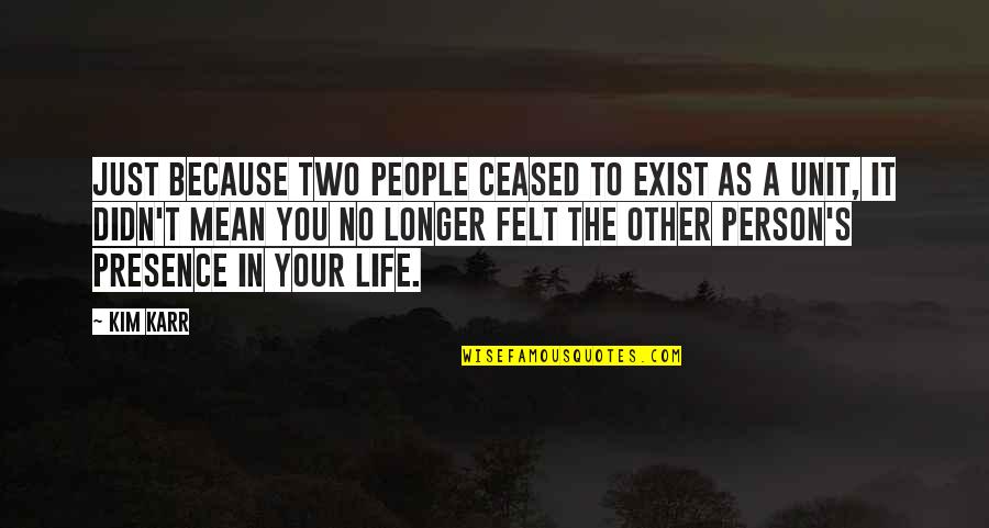 Mean People In Life Quotes By Kim Karr: Just because two people ceased to exist as