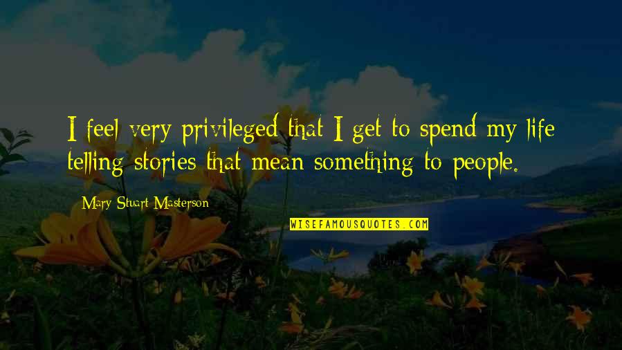 Mean People In Life Quotes By Mary Stuart Masterson: I feel very privileged that I get to