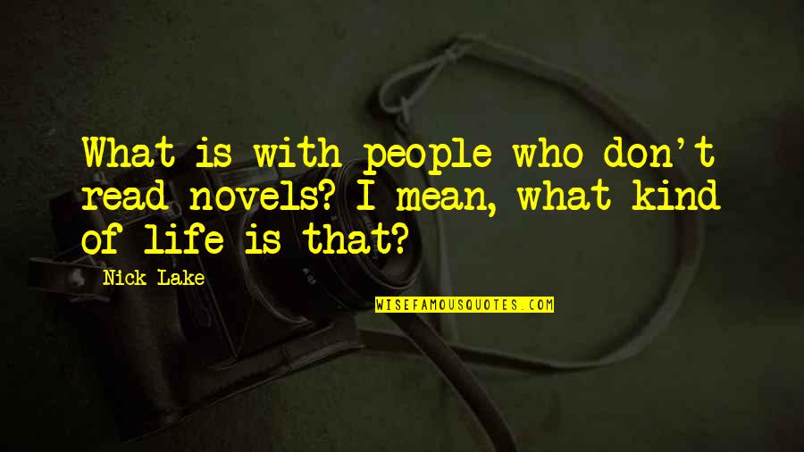 Mean People In Life Quotes By Nick Lake: What is with people who don't read novels?