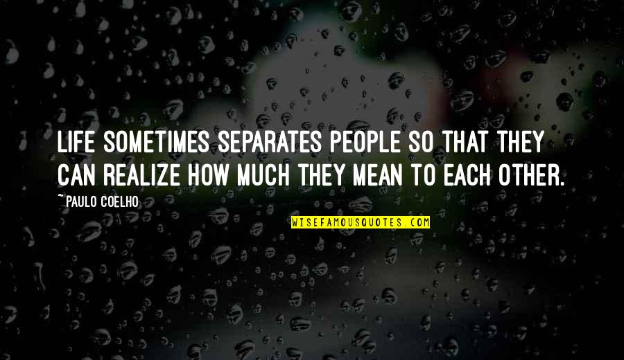 Mean People In Life Quotes By Paulo Coelho: Life sometimes separates people so that they can