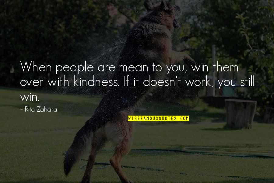 Mean People In Life Quotes By Rita Zahara: When people are mean to you, win them