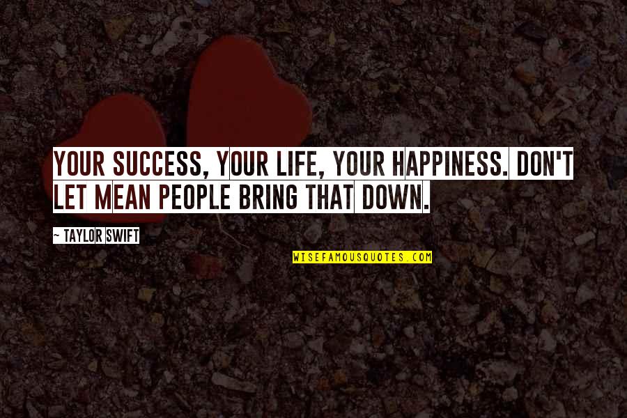 Mean People In Life Quotes By Taylor Swift: Your success, your life, your happiness. Don't let