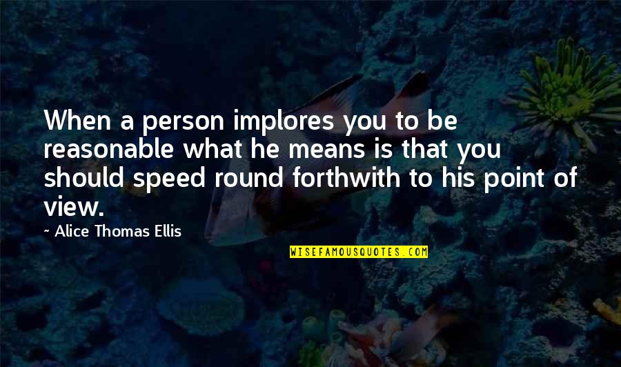 Mean Person Quotes By Alice Thomas Ellis: When a person implores you to be reasonable