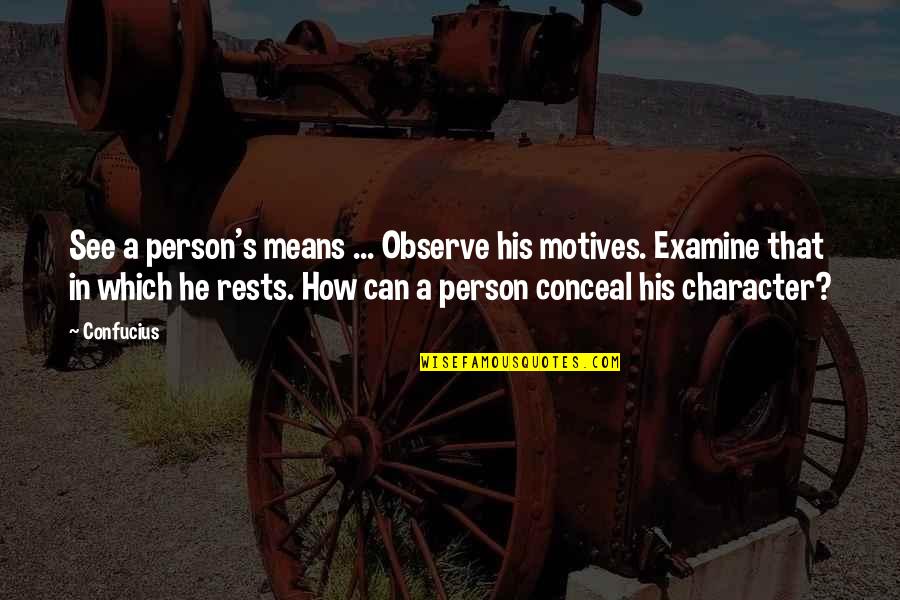 Mean Person Quotes By Confucius: See a person's means ... Observe his motives.