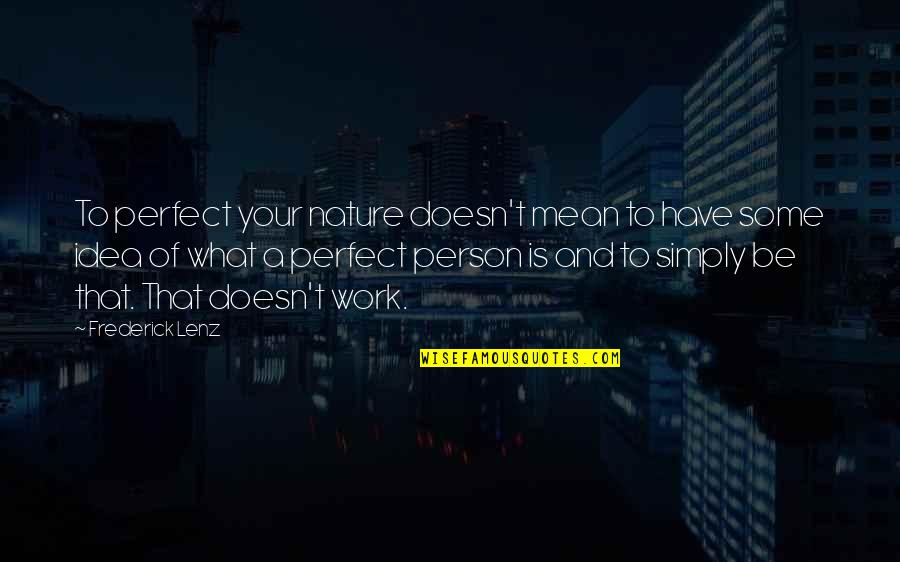 Mean Person Quotes By Frederick Lenz: To perfect your nature doesn't mean to have