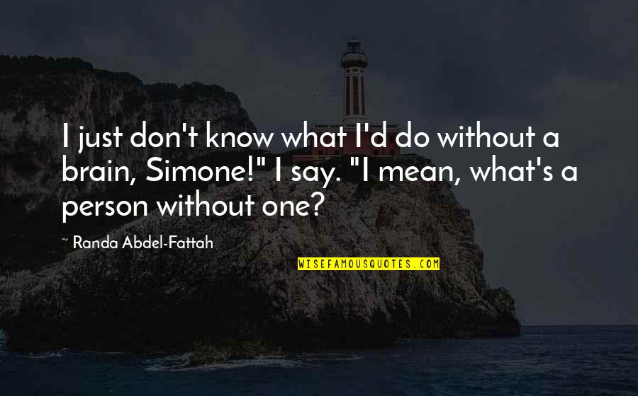 Mean Person Quotes By Randa Abdel-Fattah: I just don't know what I'd do without