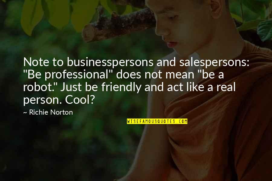 Mean Person Quotes By Richie Norton: Note to businesspersons and salespersons: "Be professional" does