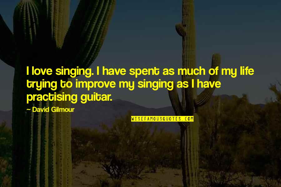 Mean Pics And Quotes By David Gilmour: I love singing. I have spent as much