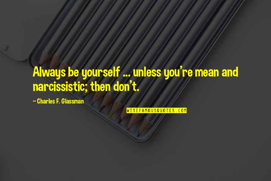 Mean Quote Quotes By Charles F. Glassman: Always be yourself ... unless you're mean and Mean Quote Quotes By Charles F. Glassman: Always be yourself ... unless you're mean and