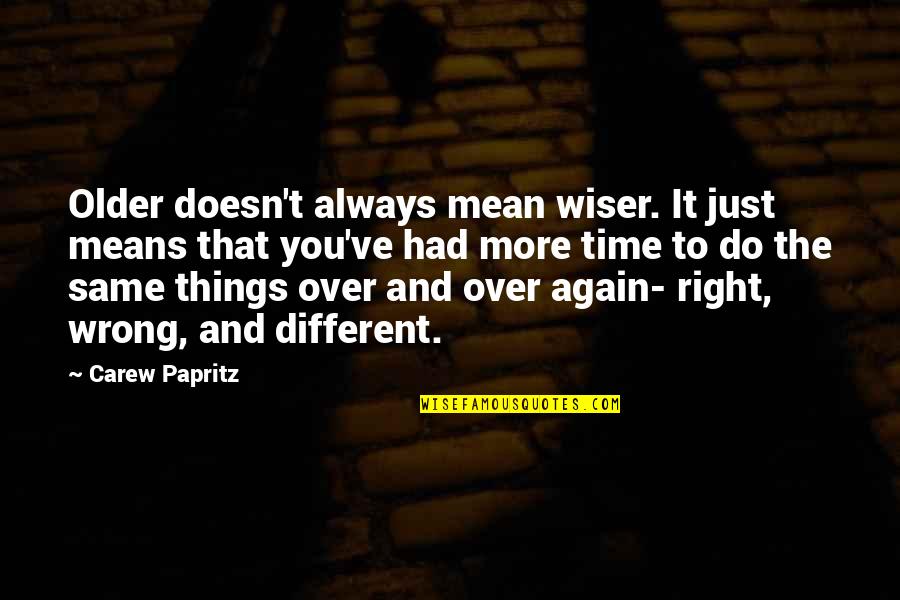 Mean Quotes And Quotes By Carew Papritz: Older doesn't always mean wiser. It just means