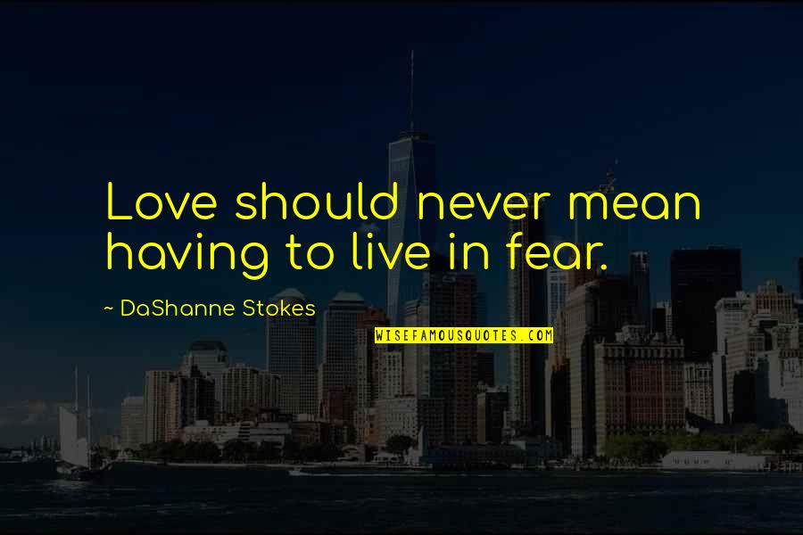 Mean Quotes And Quotes By DaShanne Stokes: Love should never mean having to live in