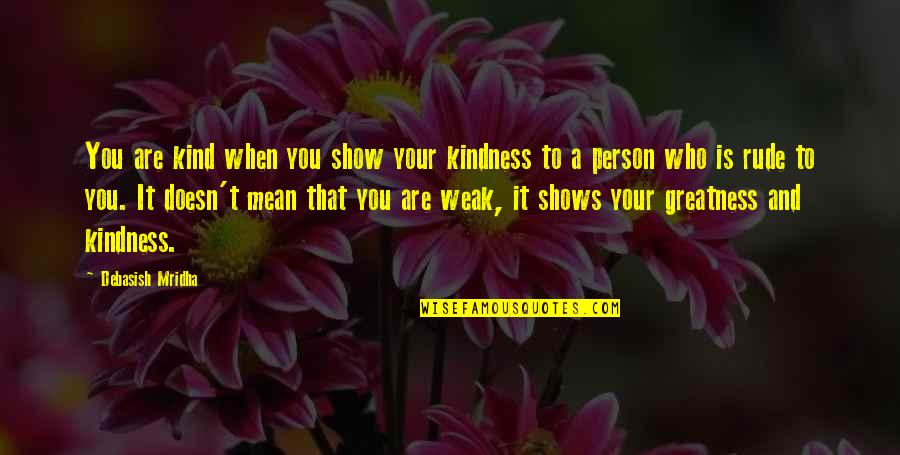 Mean Quotes And Quotes By Debasish Mridha: You are kind when you show your kindness