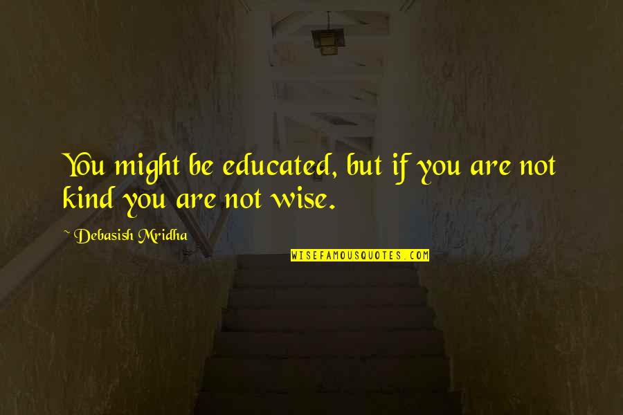 Mean Quotes And Quotes By Debasish Mridha: You might be educated, but if you are