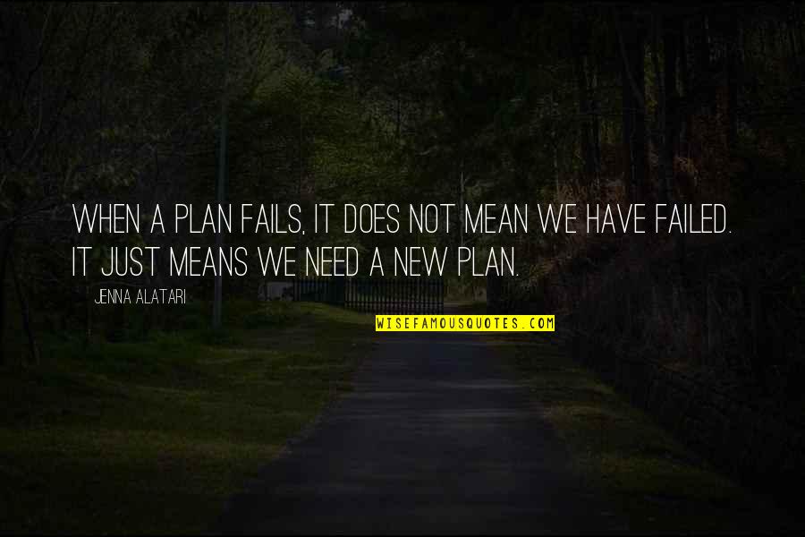 Mean Quotes And Quotes By Jenna Alatari: When a plan fails, it does not mean