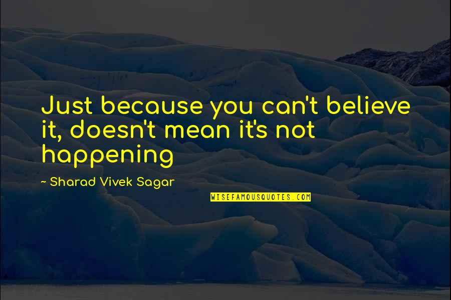 Mean Quotes And Quotes By Sharad Vivek Sagar: Just because you can't believe it, doesn't mean