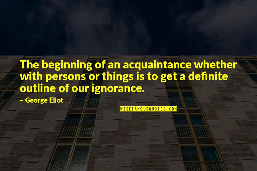 Mean Roasts Quotes By George Eliot: The beginning of an acquaintance whether with persons