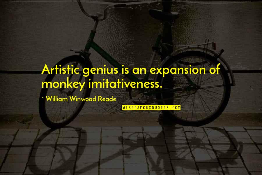 Mean Roasts Quotes By William Winwood Reade: Artistic genius is an expansion of monkey imitativeness.