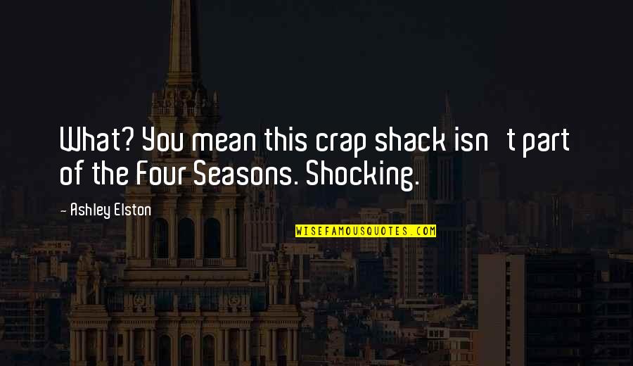 Mean Sarcasm Quotes By Ashley Elston: What? You mean this crap shack isn't part