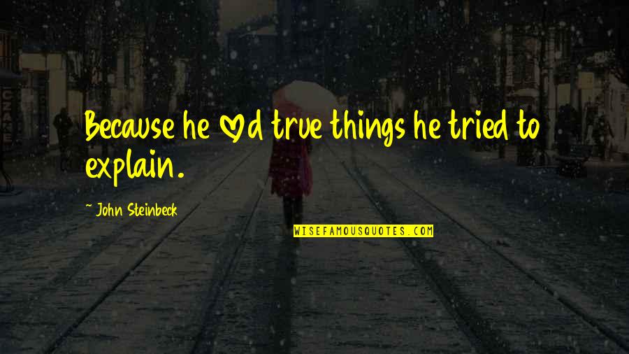 Mean Sarcasm Quotes By John Steinbeck: Because he loved true things he tried to