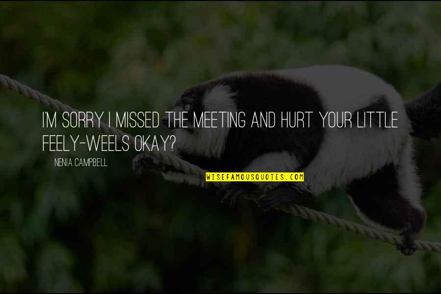 Mean Sarcasm Quotes By Nenia Campbell: I'm sorry I missed the meeting and hurt