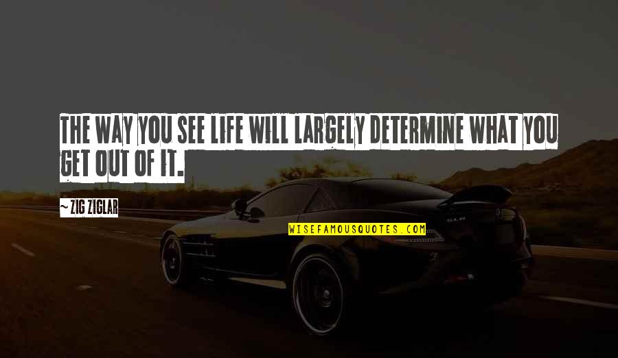 Mean Sarcasm Quotes By Zig Ziglar: The way you see life will largely determine