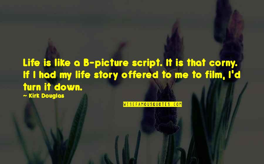 Mean Sayings Phrases Quotes By Kirk Douglas: Life is like a B-picture script. It is