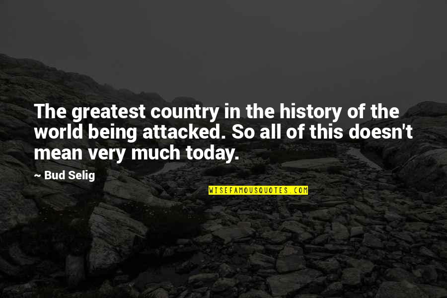 Mean So Much Quotes By Bud Selig: The greatest country in the history of the