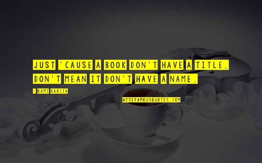 Mean Sonofabitch Quotes By Kami Garcia: Just 'cause a book don't have a title,
