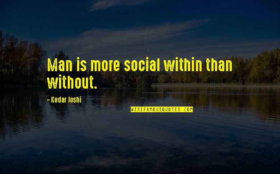 Mean Sonofabitch Quotes By Kedar Joshi: Man is more social within than without. Mean Sonofabitch Quotes By Kedar Joshi: Man is more social within than without.