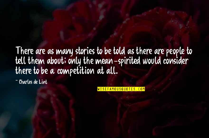 Mean Spirited People Quotes By Charles De Lint: There are as many stories to be told