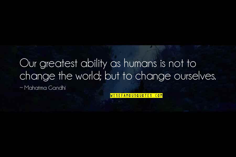 Mean Spirited People Quotes By Mahatma Gandhi: Our greatest ability as humans is not to