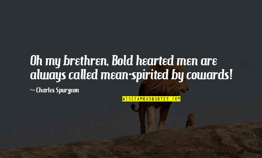 Mean Spirited Quotes By Charles Spurgeon: Oh my brethren, Bold hearted men are always